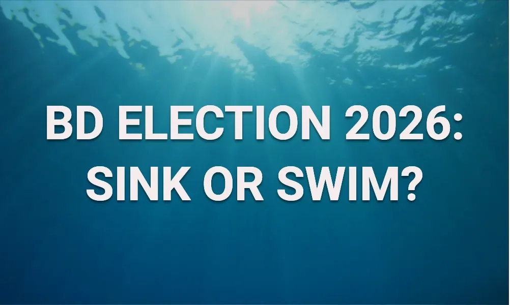 BD ELECTION 2026: SINK OR SWIM?