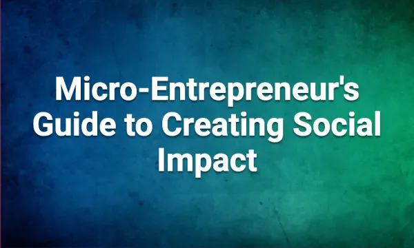Micro-Entrepreneur's Guide to Creating Social Impact