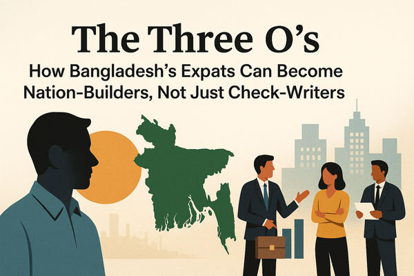 The Three O's: How Bangladesh's Expats Can Become Nation-Builders, Not Just Check-Writers