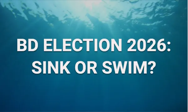 BD ELECTION 2026: SINK OR SWIM?